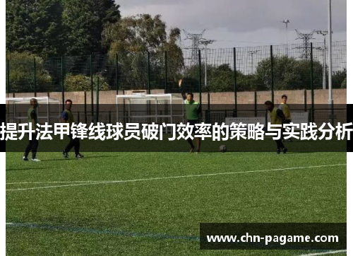 提升法甲锋线球员破门效率的策略与实践分析
