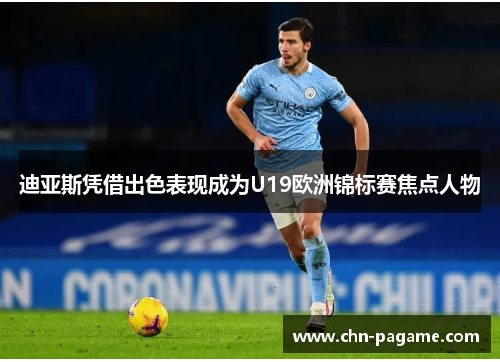 迪亚斯凭借出色表现成为U19欧洲锦标赛焦点人物